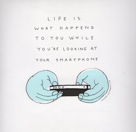Life is what happens when you are looking at your smartphone Life is what happens when you are looking at your smartphone